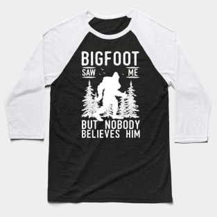 Bigfoot Saw Me But No Body Believes Him Baseball T-Shirt